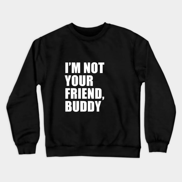 I'm Not Your Friend, Buddy (Black) | South Park Crewneck Sweatshirt by quoteee